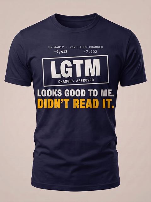LGTM tee in Navy. Fitted mockup. Printed: PR #4812 · 212 FILES CHANGED / +9,413 / −7,902 / LGTM / CHANGES APPROVED / LOOKS GOOD TO ME. / DIDN’T READ IT.